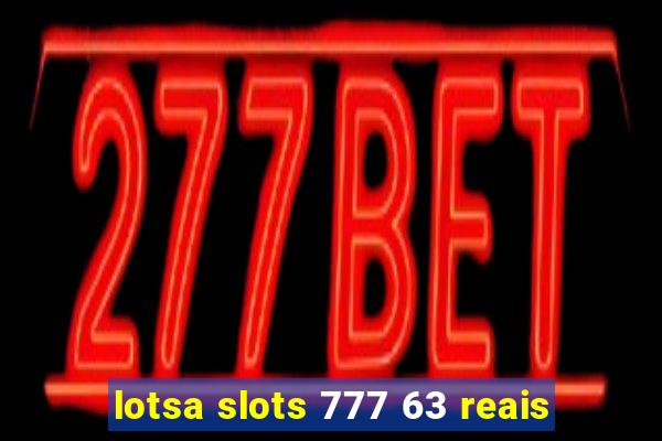 lotsa slots 777 63 reais